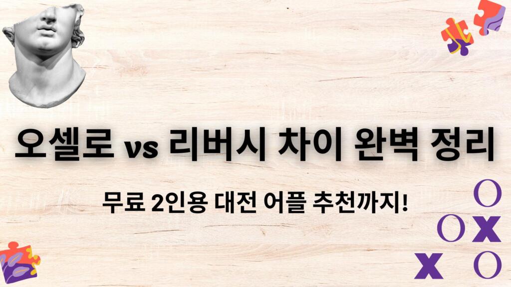 오셀로 vs 리버시 차이 완벽 정리 – 무료 2인용 대전 어플 추천까지!