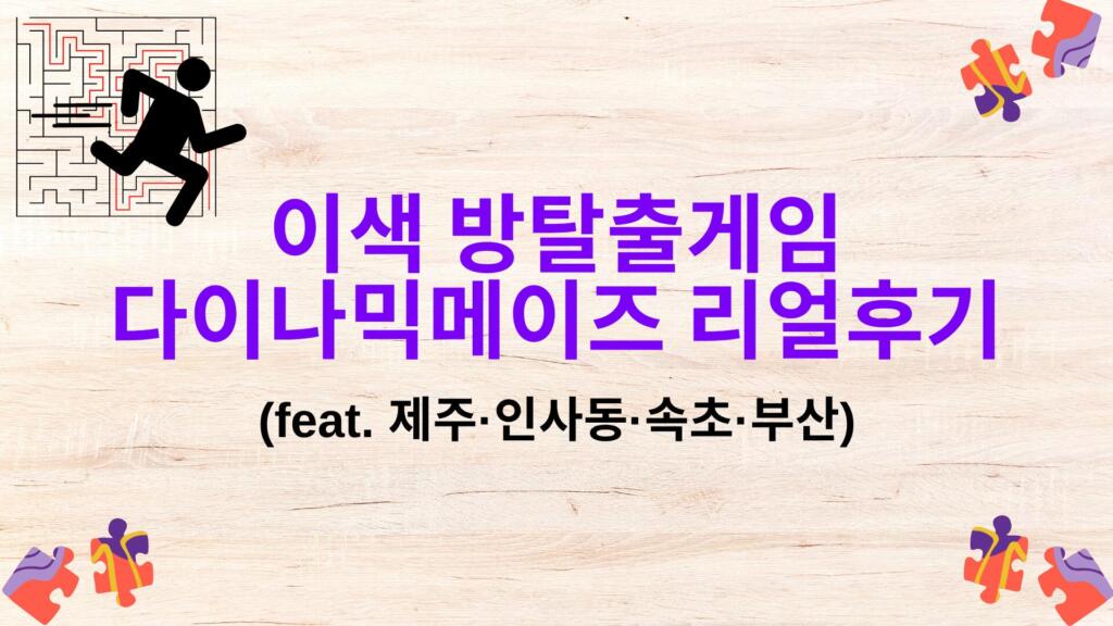 이색 방탈출게임 다이나믹메이즈 리얼후기 (feat. 제주·인사동·속초·부산)