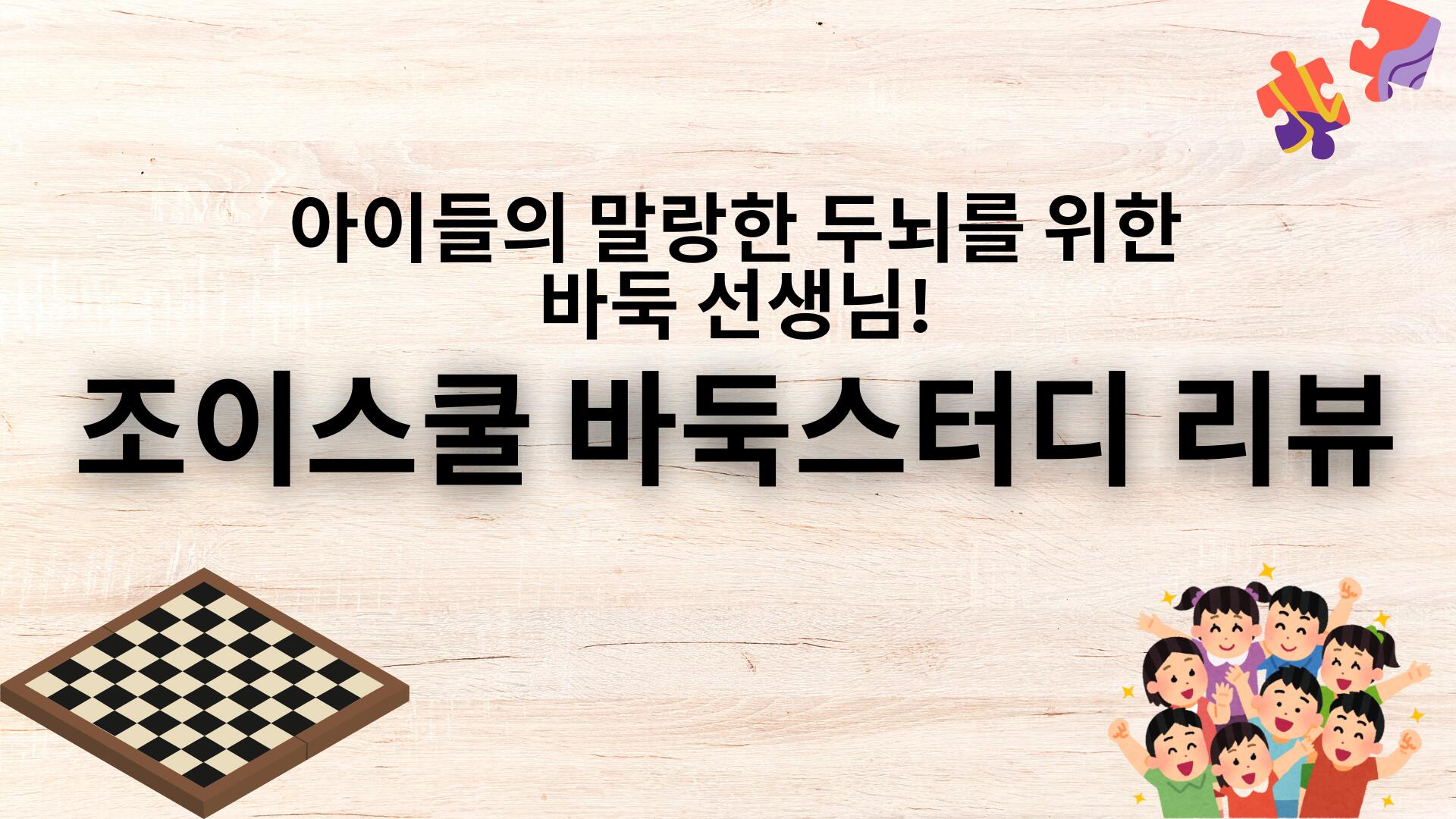 아이들의 말랑한 두뇌를 위한 바둑 선생님! 조이스쿨 바둑스터디 리뷰 
