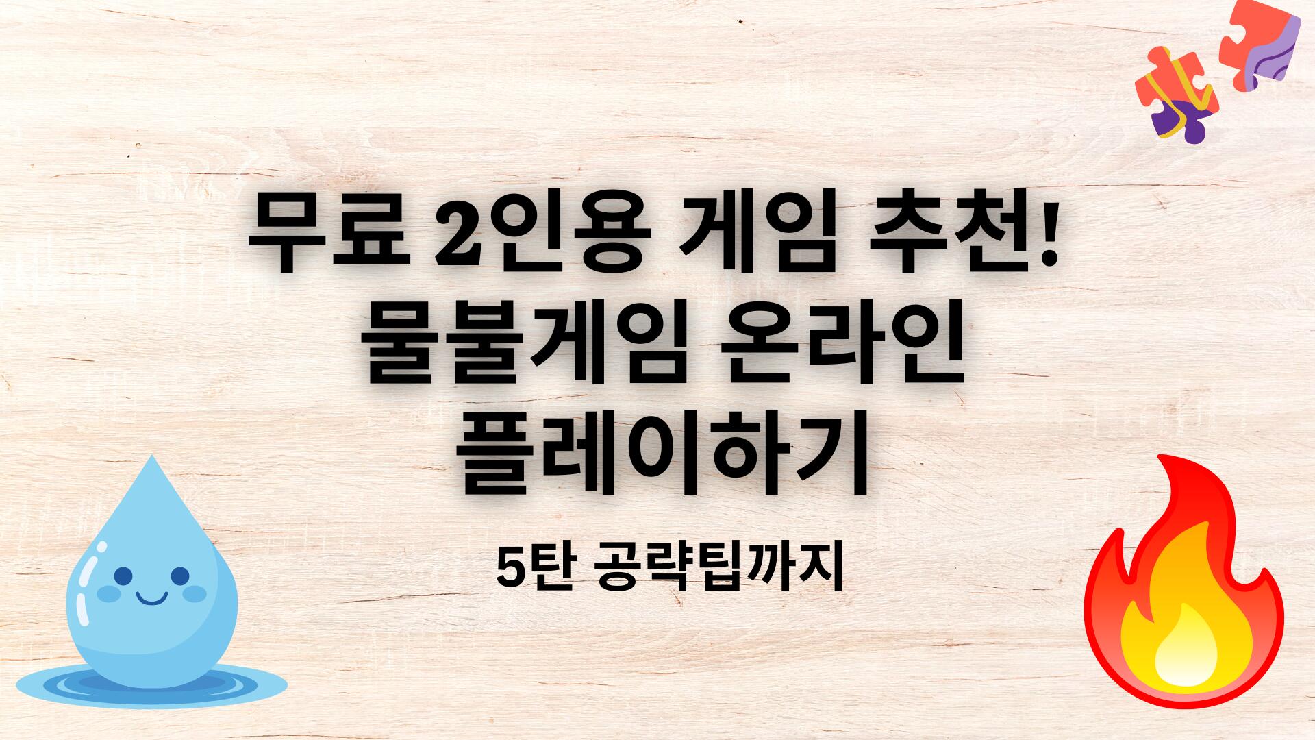 무료 2인용 게임 추천! 물불게임 온라인 플레이하기 - 5탄 공략팁까지